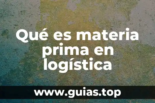 Que es una materia prima tipos 8 Qué es materia prima en logística
