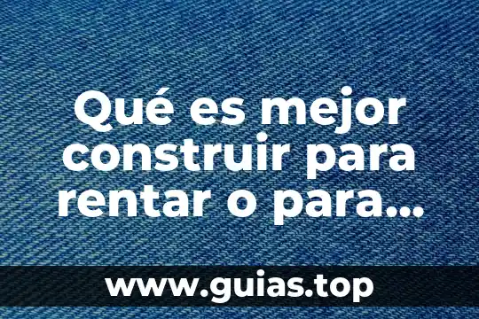 Qué es mejor el Lader o el HIFU vaginal 3 Qué es mejor construir para rentar o para vender