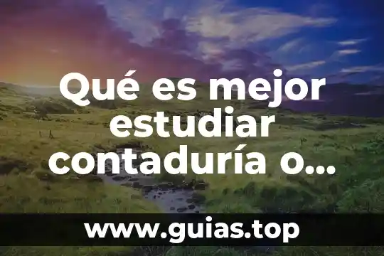 Conclusión por qué es importante estudiar administración de empresas 5 Qué es mejor estudiar contaduría o administración