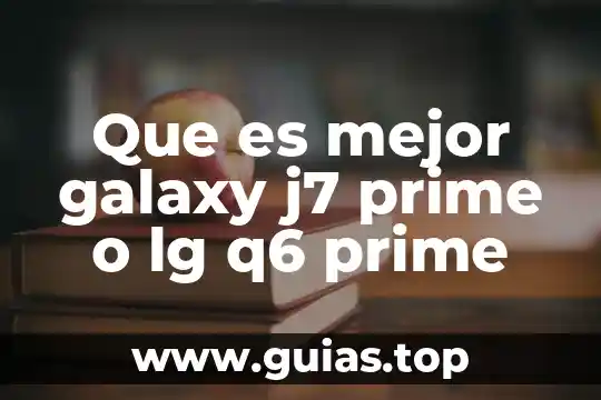 Que es mejor samsung galaxy lt o grand prime 3 Que es mejor galaxy j7 prime o lg q6 prime