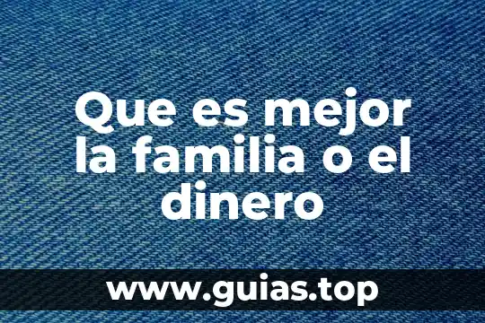 Tipología de la familia que es 7 Que es mejor la familia o el dinero
