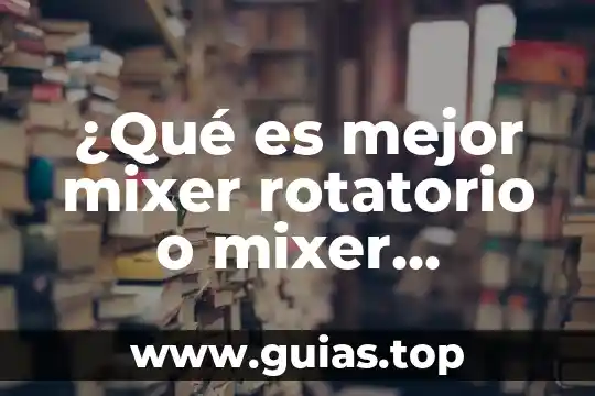 Qué es mejor el Lader o el HIFU vaginal 8 ¿Qué es mejor mixer rotatorio o mixer normal?
