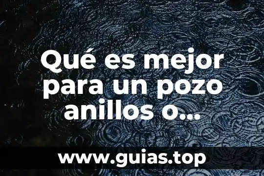 ¿Qué es mejor el Cidetec o el CIC? 8 Qué es mejor para un pozo anillos o colado
