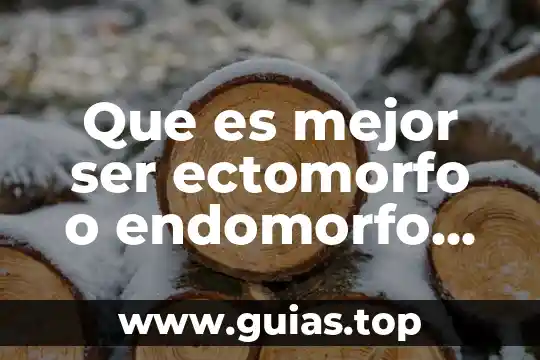 Que es ser una mujer precoz 6 Que es mejor ser ectomorfo o endomorfo mujer