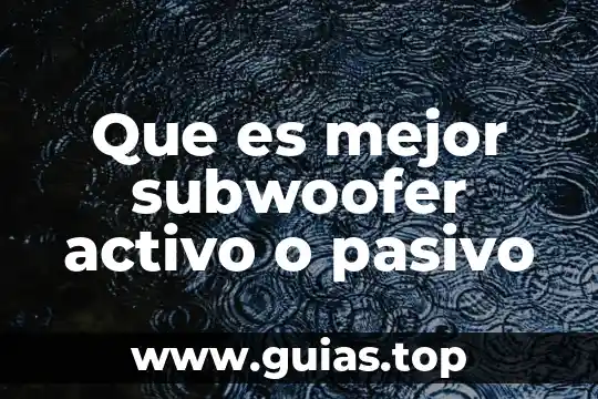 Qué es un pasivo activo 6 Que es mejor subwoofer activo o pasivo