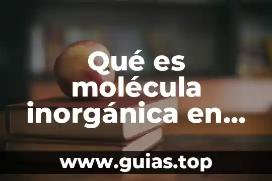 Qué es ña química orgánica e inorgánica 6 Qué es molécula inorgánica en biología