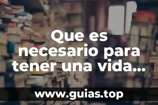 Que es la razon de mi vida 3 Que es necesario para tener una vida saludable