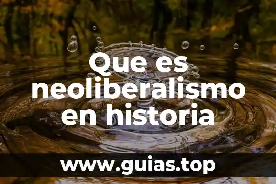 Que es el neoliberalismo en pocas palabras 4 Que es neoliberalismo en historia