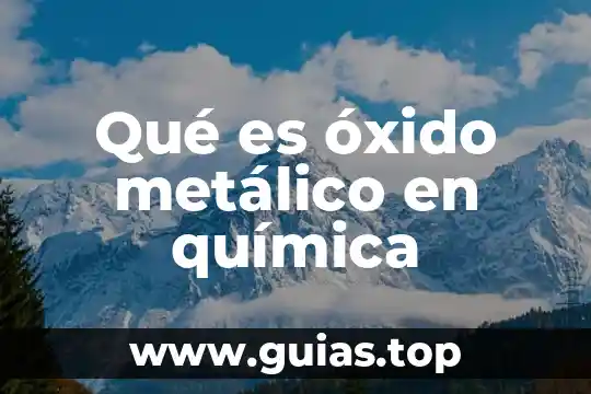 Información de que es la química 3 Qué es óxido metálico en química