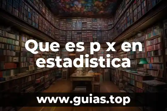 Que es estadistica en educacion 4 Que es p x en estadistica