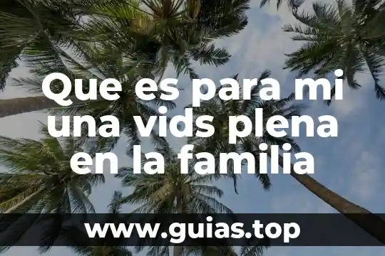 Que es familia de saberes 6 Que es para mi una vids plena en la familia