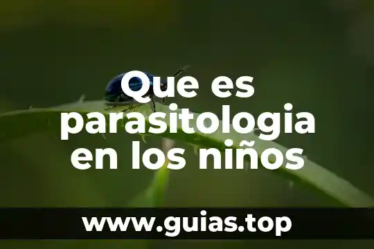 Mensaje explícito que es para niños 4 Que es parasitologia en los niños