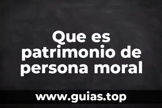 Que es un patrimonio construido significado 8 Que es patrimonio de persona moral