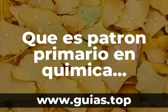 Que es la unidad de patron 3 Que es patron primario en quimica analitica