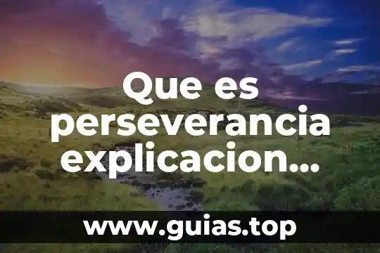 Que es perseverancia concepto 4 Que es perseverancia explicacion para niños