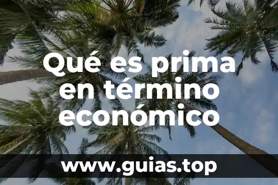 Que es una materia prima tipos 5 Qué es prima en término económico