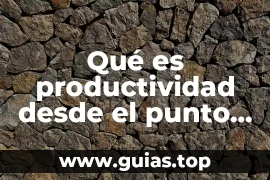 El ser humano desde que es un ser que comunica 6 Qu茅 es productividad desde el punto de vista