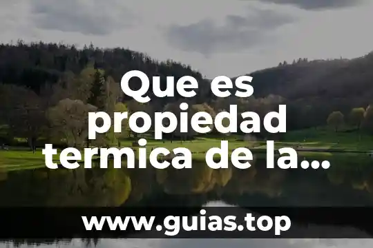 Qué es la energía térmica y la temperatura 5 Que es propiedad termica de la materia
