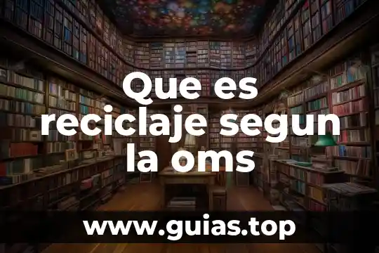 Que es el reciclaje ambiental 6 Que es reciclaje segun la oms