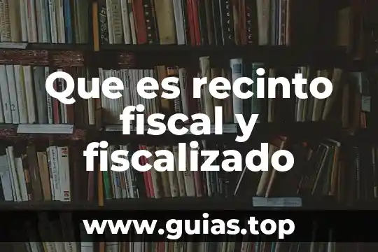 Que es un efectos fiscal en contabilidad 4 Que es recinto fiscal y fiscalizado