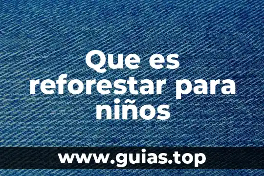 Que es el area para niños concepto 5 Que es reforestar para niños