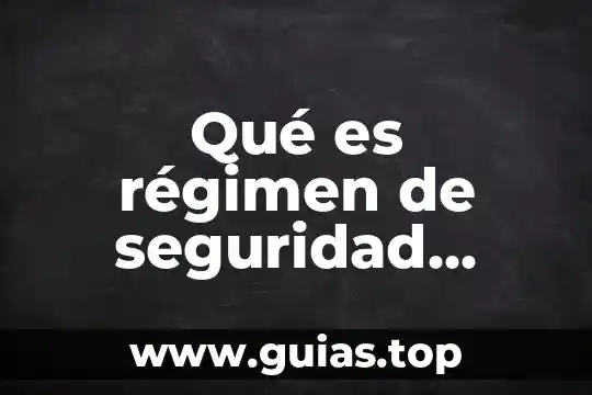 Regimen interno que es 7 Qué es régimen de seguridad social