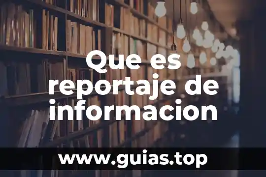 Que es concepto de reportaje y sus caracteristicas 3 Que es reportaje de informacion