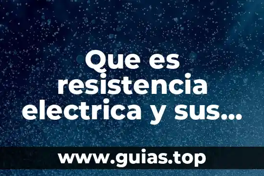 Que es el valor de unidades del sistema internacional 8 Que es resistencia electrica y sus unidades de medida
