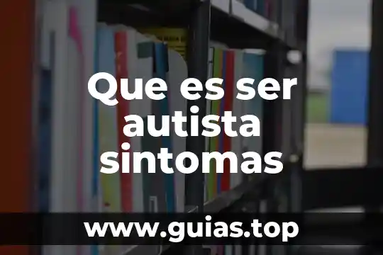 Que es ser naturalizado 4 Que es ser autista sintomas