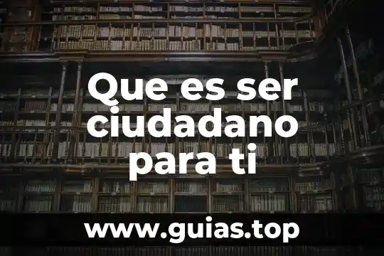 Que es el ser ciudadano 3 Que es ser ciudadano para ti