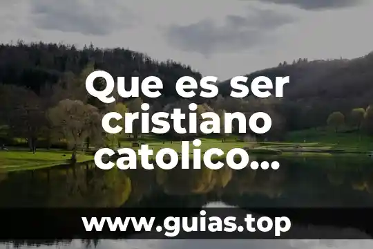 Que es ser humani 7 Que es ser cristiano catolico apostolico y romano
