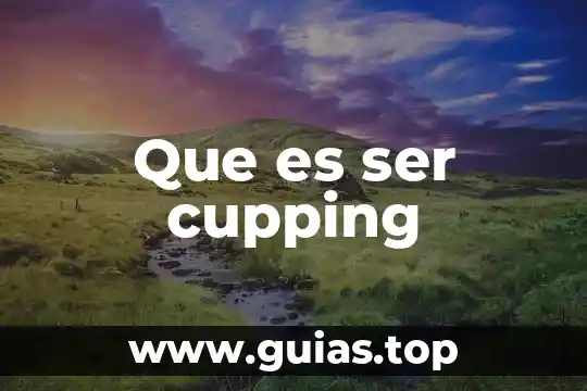 Que es una parte aliculota 6 Que es ser cupping
