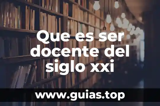 Ser docente que es 6 Que es ser docente del siglo xxi