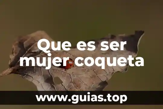 Preguntas debatibles sobre qué es ser humano 3 Que es ser mujer coqueta