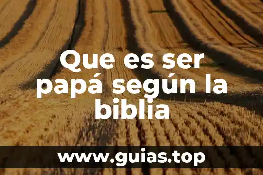 Que es la muerte fisica segun la biblia 5 Que es ser papá según la biblia
