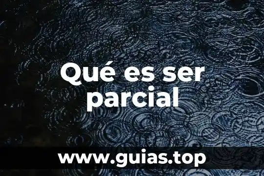 Que es la potencialidades de ser humano 7 Qué es ser parcial