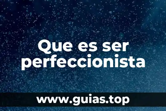 Por que es importante ser un buen lider 8 Que es ser perfeccionista