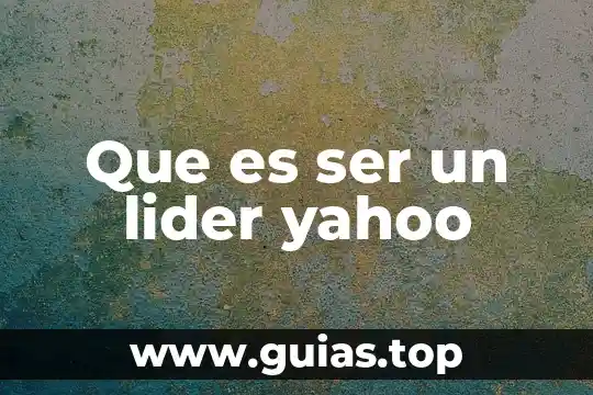 Que es ser humani 6 Que es ser un lider yahoo