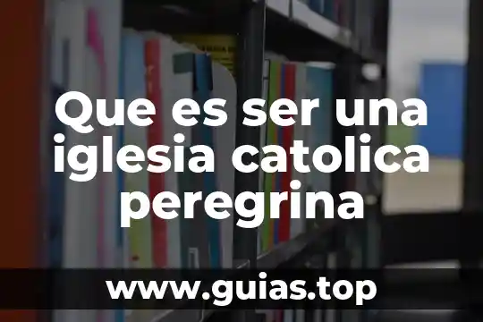 Qué es ser mundano según la iglesia católica 5 Que es ser una iglesia catolica peregrina