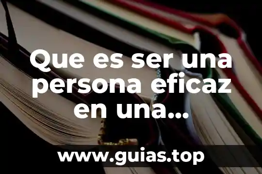 Que es inaudita en una persona 8 Que es ser una persona eficaz en una empresa