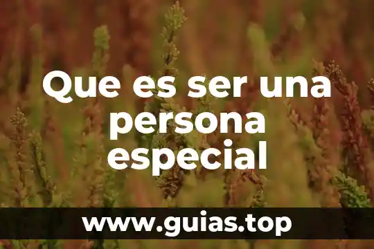 Que es una persona nada convencional 6 Que es ser una persona especial