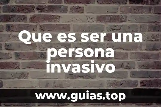 Que es el ser humano en sus diferentes etapas 4 Que es ser una persona invasivo