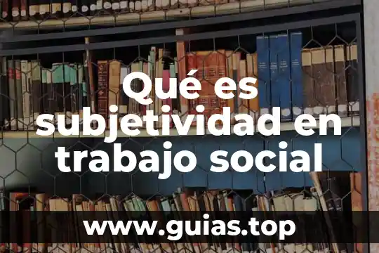Trabajo de planta que es 5 Qué es subjetividad en trabajo social
