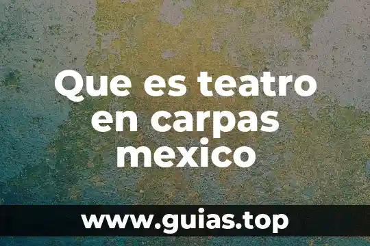 Que es el manejo del espacio en el teatro 4 Que es teatro en carpas mexico