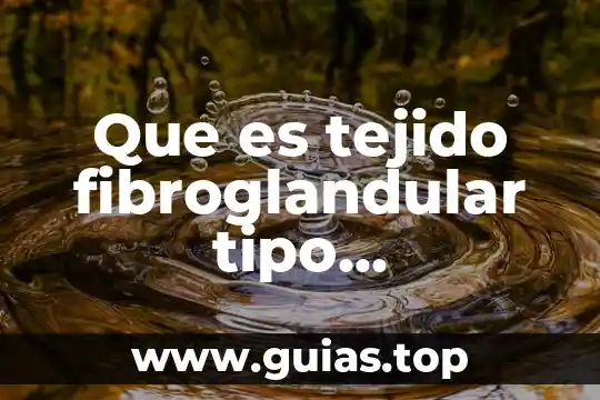 Que es un cultivo de tejido animal 6 Que es tejido fibroglandular tipo homogeneo