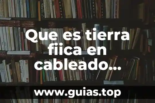 Que es el cableado estructurado tipos 5 Que es tierra fiica en cableado estructurado