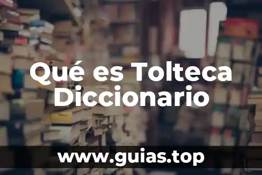 Qué es un ferviente en diccionario cristiano 5 Qué es Tolteca Diccionario