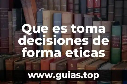 Que es tomar decisiones eticas 6 Que es toma decisiones de forma eticas