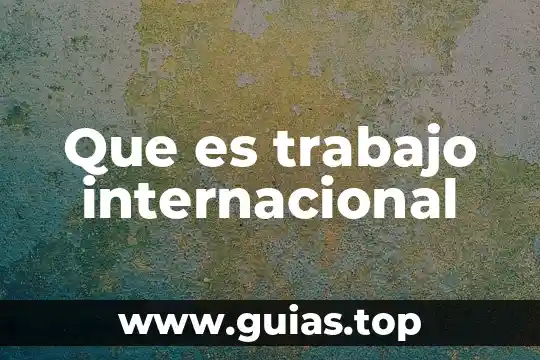 Que es un trabajo de ensayo 6 Que es trabajo internacional