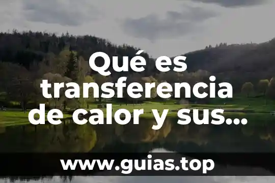 Que es accion de calor 8 Qué es transferencia de calor y sus tipos